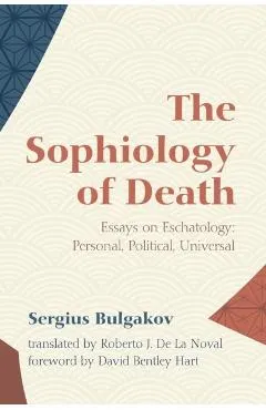 The Sophiology of Death: Essays on Eschatology: Personal, Political, Universal