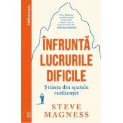 Infrunta lucrurile dificile. Stiinta din spatele rezilientei