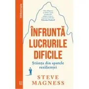 Infrunta lucrurile dificile. Stiinta din spatele rezilientei