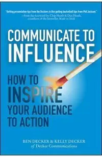 Communicate to Influence: How to Inspire Your Audience to Action