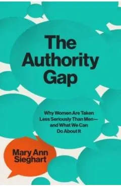 The Authority Gap: Why Women Are Still Taken Less Seriously Than Men, and What We Can Do about It
