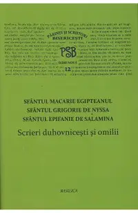 Scrieri Duhovnicesti Si Omilii - Sfantul Macarie Egipteanul, Grigorie De Nyssa, Epifanie De Salamina