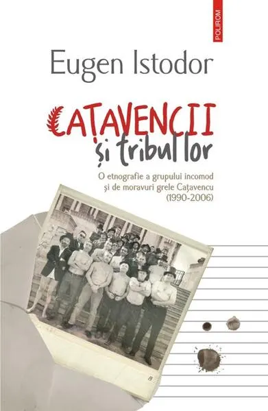 Caţavencii şi tribul lor. O etnografie a grupului incomod și de moravuri grele Cațavencu (1990-2006) - Paperback brosat - Eugen Istodor