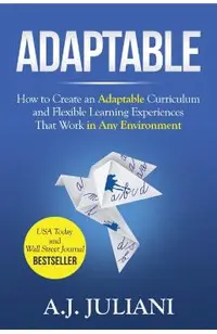 Adaptable: How to Create an Adaptable Curriculum and Flexible Learning Experiences That Work in Any Environment