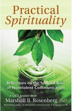 Practical Spirituality: The Spiritual Basis of Nonviolent Communication