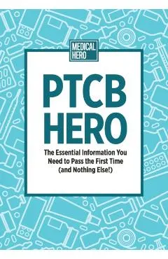 PTCB Hero: The Essential Information You Need to Pass the First Time (and Nothing Else!)