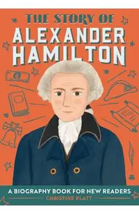The Story of Alexander Hamilton: A Biography Book for New Readers