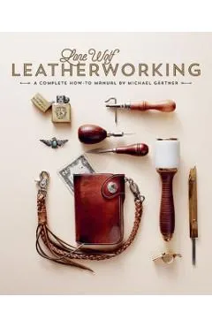 Lone Wolf Leatherworking: A Complete How-To Manual
