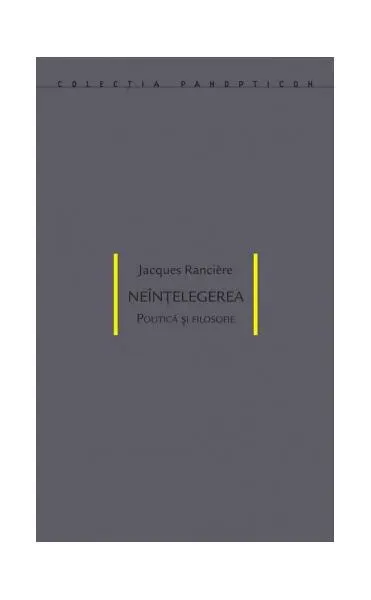 Neînțelegerea. Politică și filosofie - Paperback brosat - Jacques Ranciere