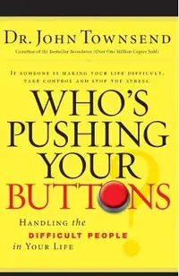 Who's Pushing Your Buttons?: Handling the Difficult People in Your Life