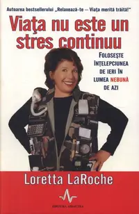 Viața nu este un stres continuu. Folosește înțelepciunea de ieri în lumea nebună de azi - Paperback - Loretta LaRoche
