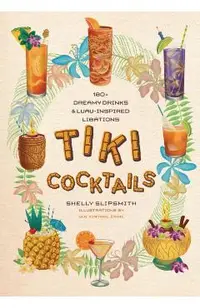 Tiki Cocktails: 180+ Dreamy Drinks and Luau-Inspired Libations