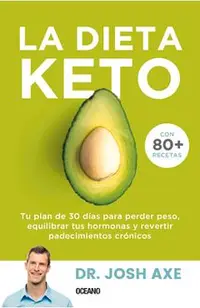 La Dieta Keto: Tu Plan de 30 D�as Para Perder Peso, Equilibrar Tus Hormonas Y Revertir Padecimientos Cr�nicos