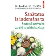 Sanatatea la indemana ta. Secretul stravechi care iti va schimba viata