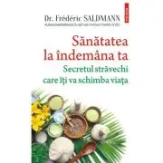 Sanatatea la indemana ta. Secretul stravechi care iti va schimba viata