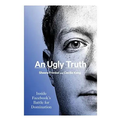 An Ugly Truth, Sheera Frenkel, Cecilia Kang