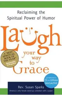 Laugh Your Way to Grace: Reclaiming the Spiritual Power of Humor