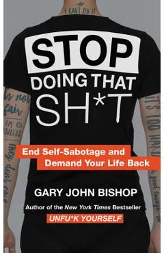 Stop Doing That Sh*t: End Self-Sabotage and Demand Your Life Back