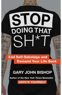 Stop Doing That Sh*t: End Self-Sabotage and Demand Your Life Back