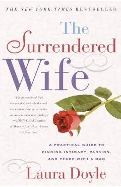The Surrendered Wife: A Practical Guide to Finding Intimacy, Passion and Peace