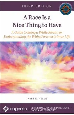 A Race Is a Nice Thing to Have: A Guide to Being a White Person or Understanding the White Persons in Your Life