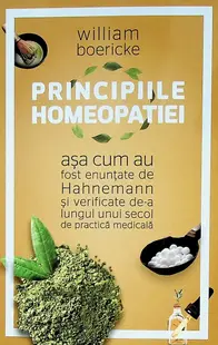 Principiile homeopatiei asa cum au fost enuntate de Hahnemann si verificate de-a lungul unui secol de practica medicala