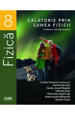 Calatorie prin lumea fizicii - Clasa 8 - Probleme. Activitati practice - Cristian Presura, Daniela Berchez, Karoly-Jozsef Bogdan, Gabriela Deliu, Petronela Angela Ioja, Aneta-Aurelia Mihalcsik, Daniela Tepes