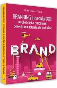 Branding in secolul XXI. Rolul eticii si al empatiei in dezvoltarea actuala a brandurilor