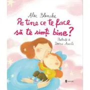 Pe tine ce te face sa te simti bine?