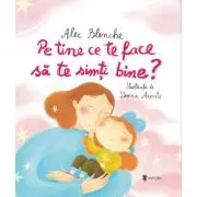Pe tine ce te face sa te simti bine?