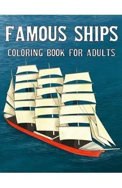 Famous Ships Coloring Book For Adults: Color and Learn the Historical Ships that Shaped Maritime History, from RMS Titanic to HMS Victory, from Mayflo