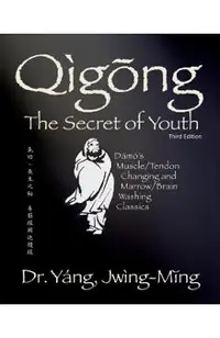 Qigong Secret of Youth 3rd. Ed.: Da Mo's Muscle/Tendon Changing and Marrow/Brain Washing Classics