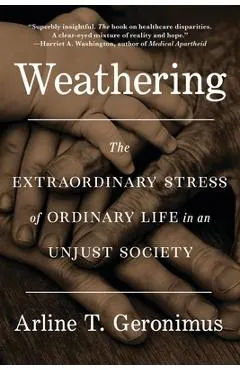 Weathering: The Extraordinary Stress of Ordinary Life in an Unjust Society