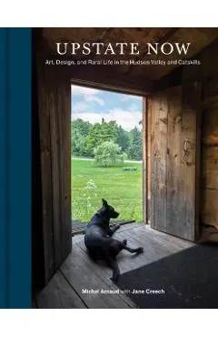 Upstate Now: Art, Design, and Rural Life in the Hudson Valley and Catskills