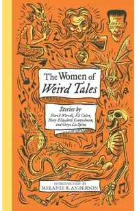 The Women of Weird Tales: Stories by Everil Worrell, Eli Colter, Mary Elizabeth Counselman and Greye La Spina (Monster, She Wrote)