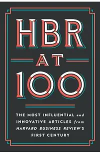 HBR at 100: The Most Influential and Innovative Articles from Harvard Business Review's First Century
