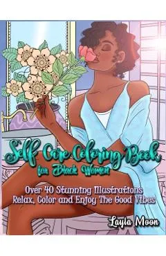 Self-Care Coloring Book for Black Women: Over 40 Stunning Illustrations Relax, Color, and Enjoy The Good Vibes