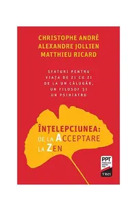 Înțelepciunea de la Acceptare la Zen - Paperback brosat - Alexandre Jollien, Christophe André, Matthieu Ricard