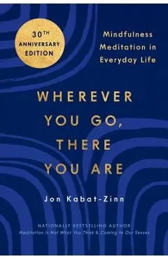 Wherever You Go, There You Are: Mindfulness Meditation in Everyday Life
