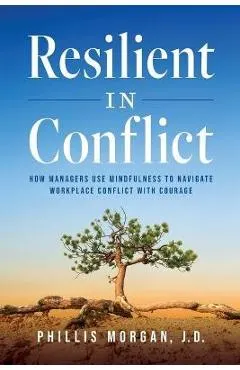 Resilient in Conflict: How Managers Use Mindfulness to Navigate Workplace Conflict with Courage