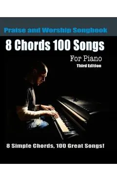 8 Chords 100 Songs Praise and Worship Songbook for Piano: 8 Simple Chords, 100 Great Songs - Third Edition