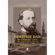 Dimitrie Dan. Un etnograf uitat. Monografie si antologie de texte