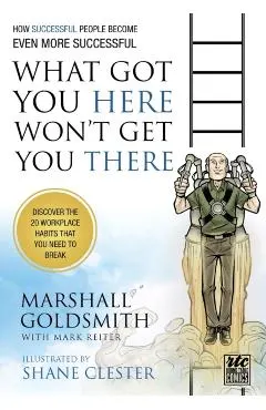 What Got You Here Won't Get You There: How Successful People Become Even More Successful: Round Table Comics