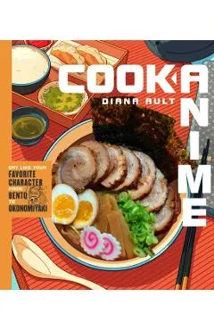 Cook Anime: Eat Like Your Favorite Character--From Bento to Yakisoba