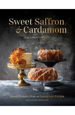 Sweet Saffron and Cardamom: Spiced Desserts from an Immigrant Kitchen
