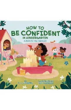 How to Be Confident in Kindergarten: A Book for Your Backpack