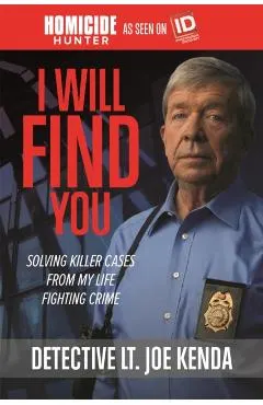 I Will Find You: Solving Killer Cases from My Life Fighting Crime