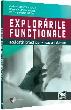 Explorarile functionale. Aplicatii practice, cazuri clinice - Corina Eugenia Budin, Roxana Maria Nemes, Edith-Simona Ianosi