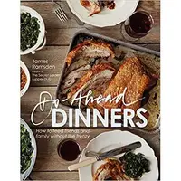 Do-Ahead Dinners: How to Feed Friends and Family Without the Frenzy