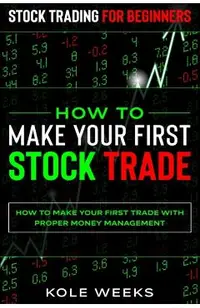 Stock Trading For Beginners: HOW TO MAKE YOUR FIRST STOCK TRADE - How To Make Your First Trade With Proper Money Management